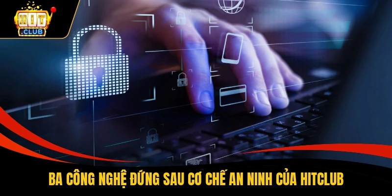 Ba công nghệ đứng sau cơ chế an ninh của HITCLUB