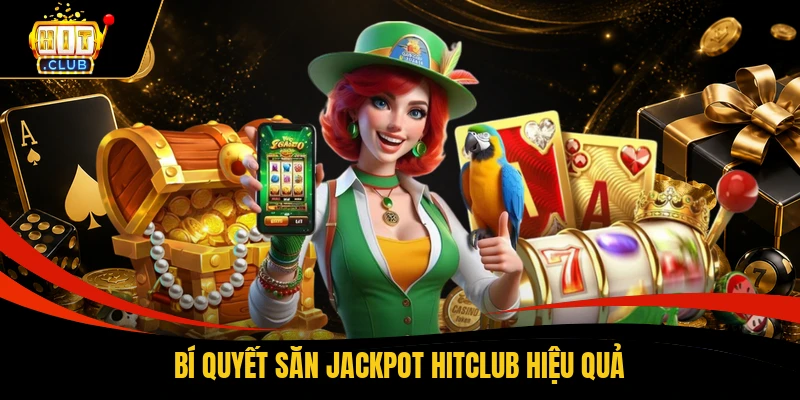 Bí quyết săn Jackpot HITCLUB hiệu quả