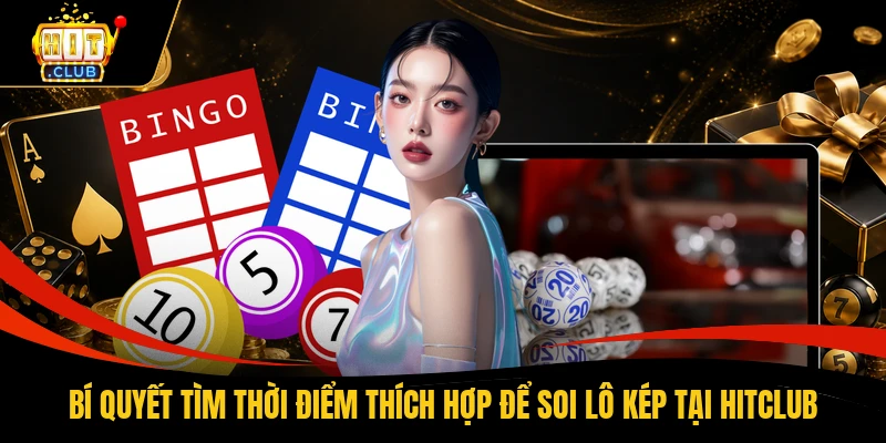 Bí quyết tìm thời điểm thích hợp để soi lô kép tại HITCLUB