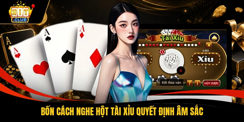 Bốn cách nghe hột tài xỉu quyết định âm sắc