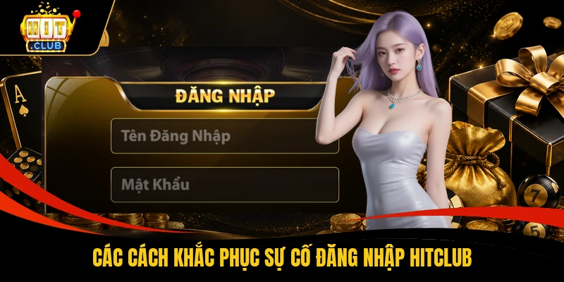 Các cách khắc phục sự cố đăng nhập HITCLUB