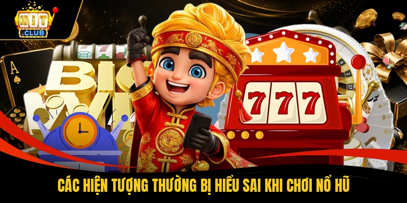 Các hiện tượng thường bị hiểu sai khi chơi nổ hũ