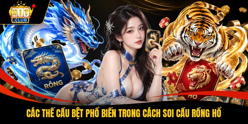 Các thế cầu bệt phổ biến trong cách soi cầu Rồng Hổ