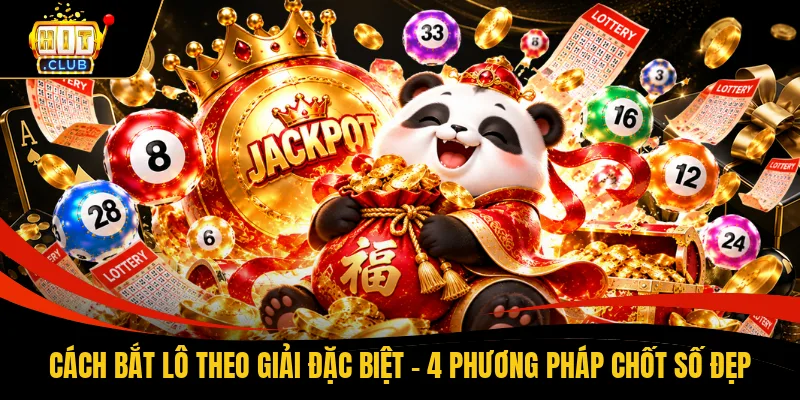 Cách Bắt Lô Theo Giải Đặc Biệt - 4 Phương Pháp Chốt Số Đẹp