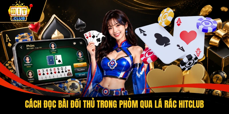 Cách đọc bài đối thủ trong phỏm qua lá rác HITCLUB
