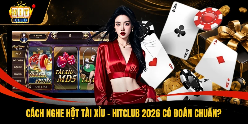 Cách Nghe Hột Tài Xỉu - HITCLUB 2026 Có Đoán Chuẩn?