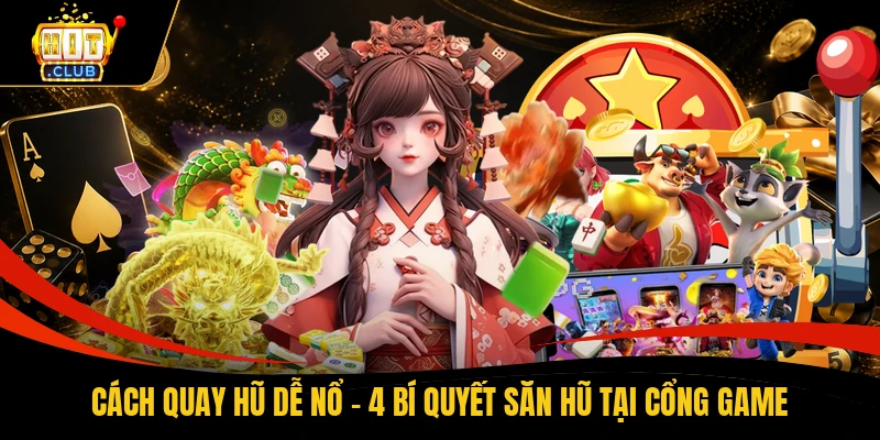 Cách Quay Hũ Dễ Nổ - 4 Bí Quyết Săn Hũ Tại Cổng Game