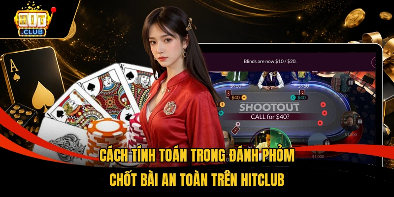 Cách Tính Toán Trong Đánh Phỏm Kiểm Soát Thế Bài Hiệu Quả 3 Cách tính toán trong đánh phỏm chốt bài an toàn trên HITCLUB