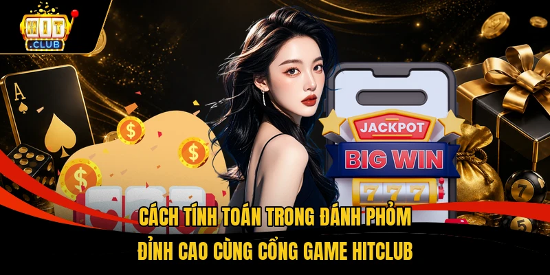 Cách Tính Toán Trong Đánh Phỏm Kiểm Soát Thế Bài Hiệu Quả 2 Cách tính toán trong đánh phỏm đỉnh cao cùng cổng game HITCLUB