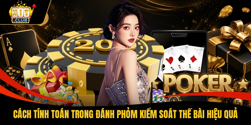 Cách Tính Toán Trong Đánh Phỏm Kiểm Soát Thế Bài Hiệu Quả
