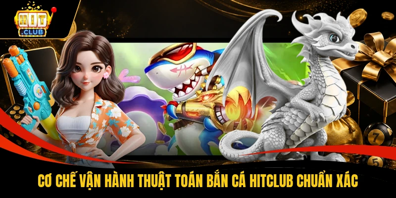 Cơ chế vận hành thuật toán bắn cá HITCLUB chuẩn xác