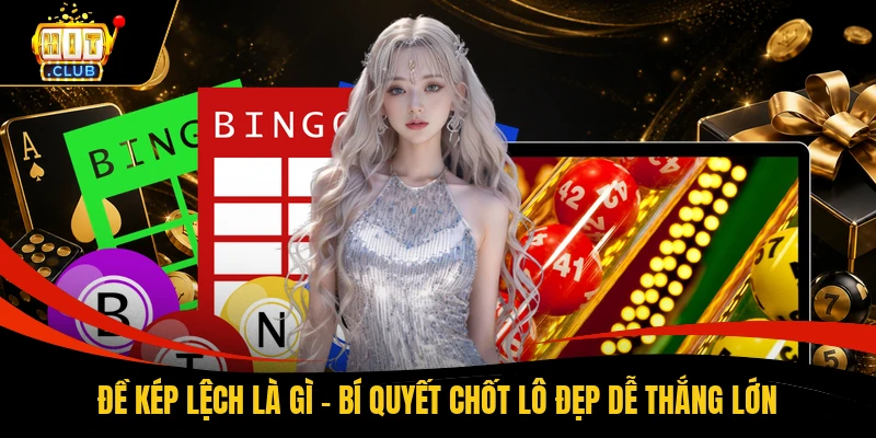 Đề Kép Lệch Là Gì - Bí Quyết Chốt Lô Đẹp Dễ Thắng Lớn