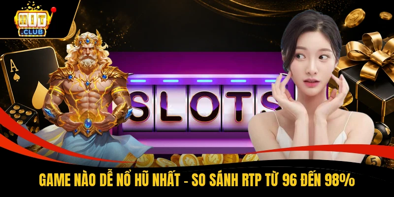 Game Nào Dễ Nổ Hũ Nhất - So Sánh RTP Từ 96 Đến 98%