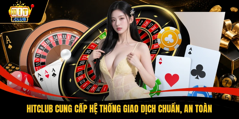 HITCLUB cung cấp hệ thống giao dịch chuẩn, an toàn