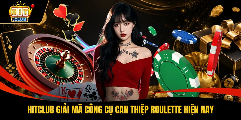 HITCLUB giải mã công cụ can thiệp Roulette hiện nay