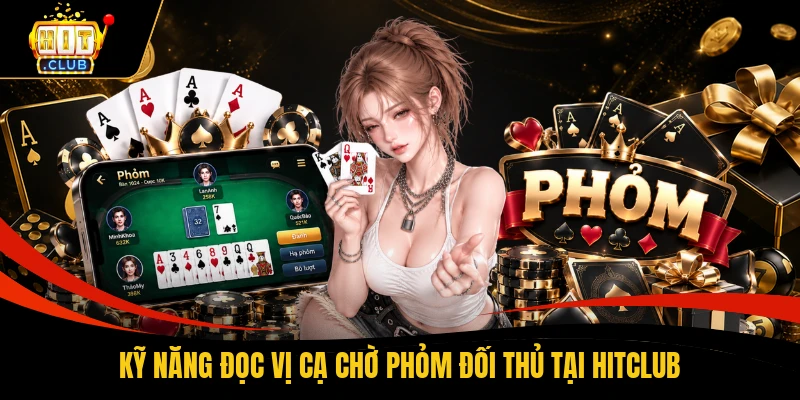 Kỹ năng đọc vị cạ chờ phỏm đối thủ tại HITCLUB