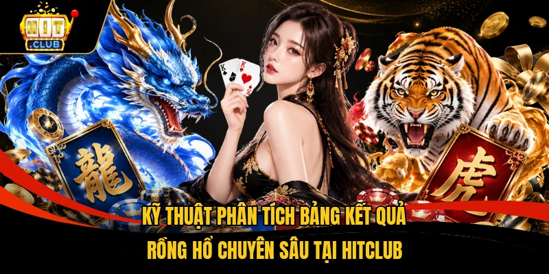 Kỹ thuật phân tích bảng kết quả Rồng Hổ chuyên sâu tại HITCLUB
