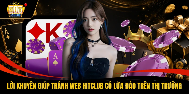 Lời khuyên giúp tránh web HITCLUB có lừa đảo trên thị trường