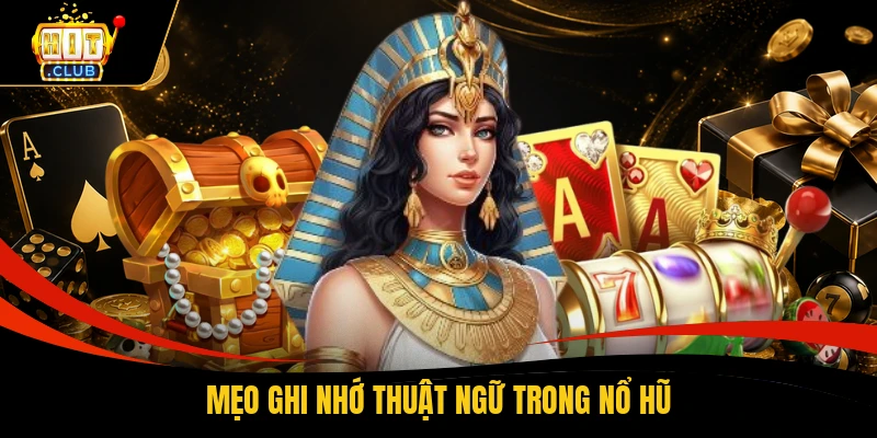 Thuật Ngữ Game Nổ Hũ - Tìm Hiểu Nguyên Tắc Ghi Nhớ & Áp Dụng 3 Mẹo ghi nhớ thuật ngữ trong nổ hũ trực tuyến
