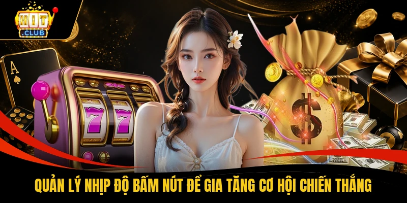 Quản lý nhịp độ bấm nút để gia tăng cơ hội chiến thắng
