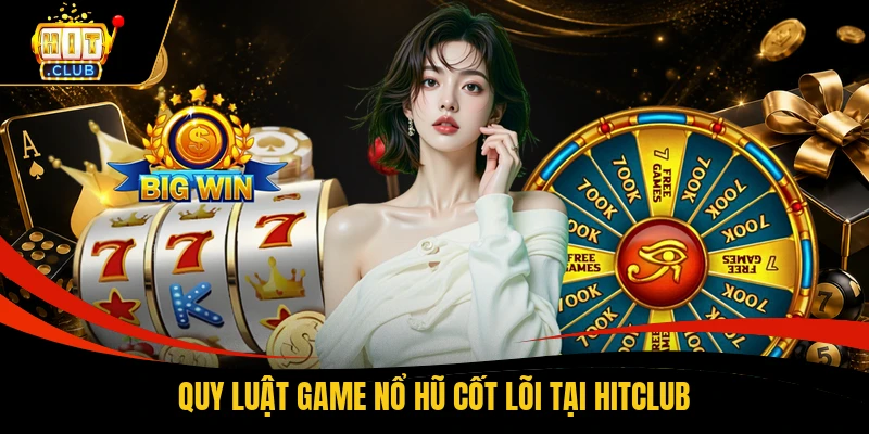 Quy luật game nổ hũ cốt lõi tại HITCLUB