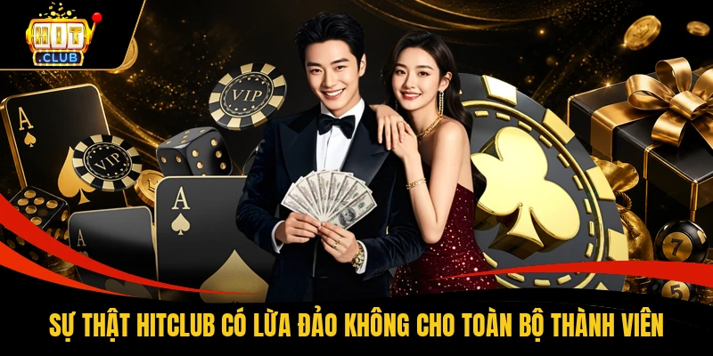 Sự thật HITCLUB có lừa đảo không cho toàn bộ thành viên