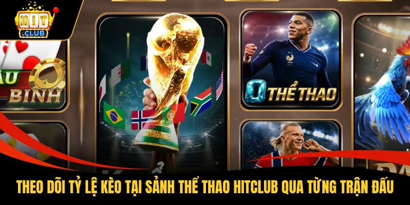 Home 4 Theo dõi tỷ lệ kèo tại sảnh thể thao HITCLUB qua từng trận đấu