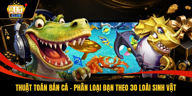 Thuật Toán Bắn Cá - Phân Loại Đạn Theo 30 Loài Sinh Vật