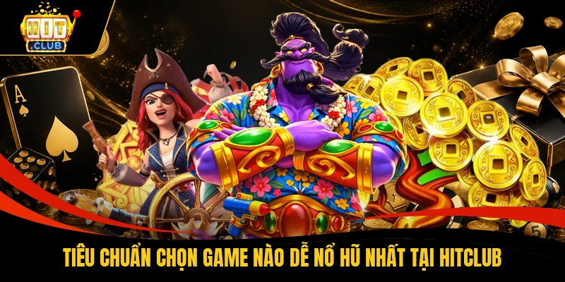 Game Nào Dễ Nổ Hũ Nhất - So Sánh RTP Từ 96 Đến 98% 1 Tiêu chuẩn chọn game nào dễ nổ hũ nhất tại HITCLUB