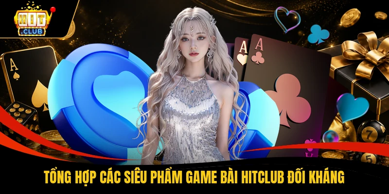 Tổng hợp các siêu phẩm Game bài HITCLUB đối kháng