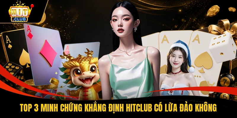 Top 3 Minh Chứng Khẳng Định HITCLUB Có Lừa Đảo Không